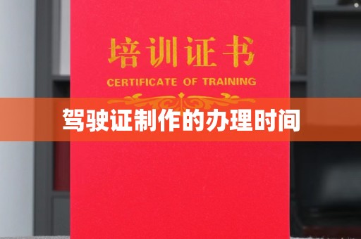 安图驾驶证制作的办理时间