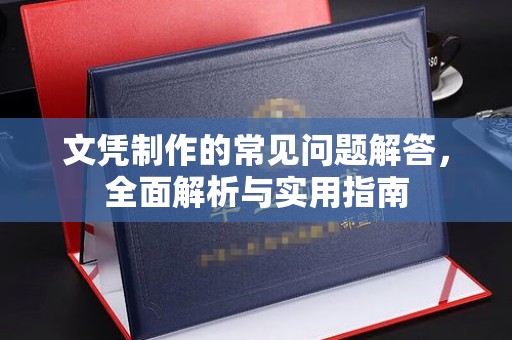 安图文凭制作的常见问题解答，全面解析与实用指南